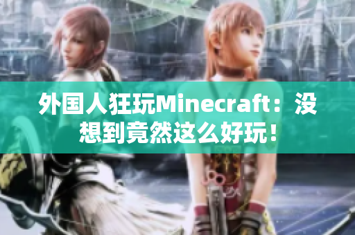 外国人狂玩Minecraft：没想到竟然这么好玩！