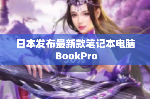 日本发布最新款笔记本电脑 BookPro