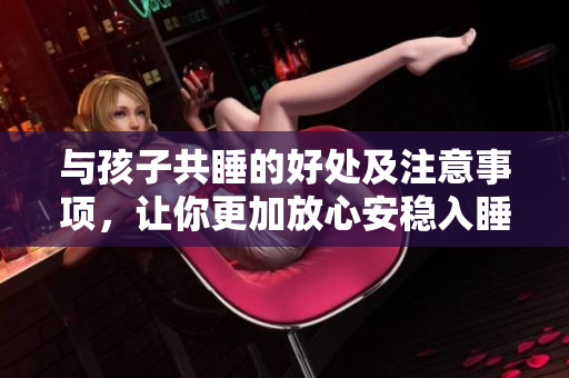 与孩子共睡的好处及注意事项，让你更加放心安稳入睡。