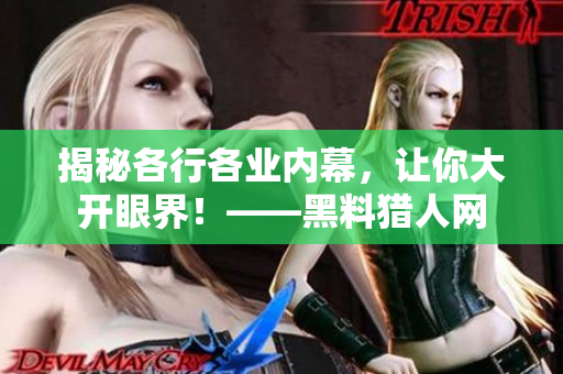 揭秘各行各业内幕，让你大开眼界！——黑料猎人网