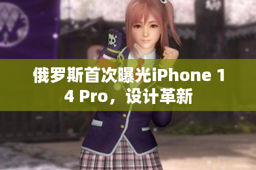 俄罗斯首次曝光iPhone 14 Pro，设计革新
