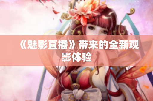 《魅影直播》带来的全新观影体验