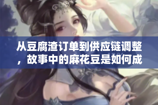从豆腐渣订单到供应链调整，故事中的麻花豆是如何成功升级的？