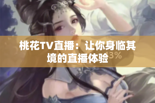 桃花TV直播：让你身临其境的直播体验