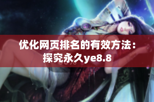 优化网页排名的有效方法：探究永久ye8.8