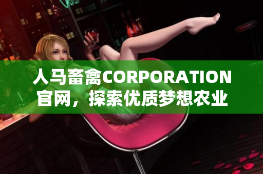 人马畜禽CORPORATION官网，探索优质梦想农业