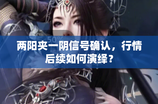 两阳夹一阴信号确认，行情后续如何演绎？