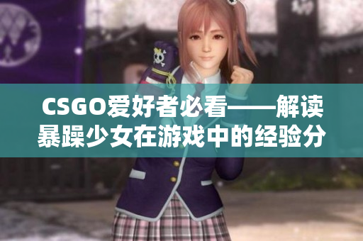 CSGO爱好者必看——解读暴躁少女在游戏中的经验分享