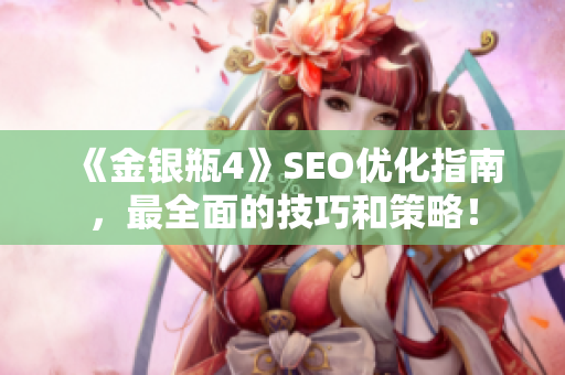 《金银瓶4》SEO优化指南，最全面的技巧和策略！