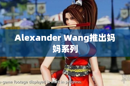 Alexander Wang推出妈妈系列