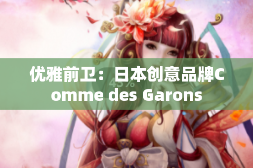 优雅前卫：日本创意品牌Comme des Garons