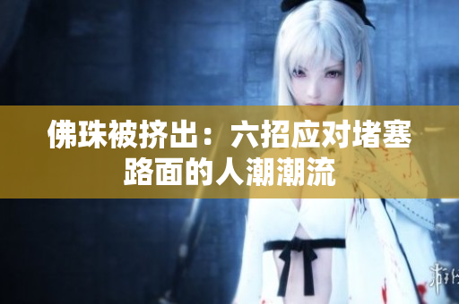 佛珠被挤出：六招应对堵塞路面的人潮潮流