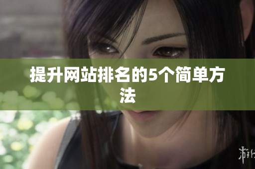 提升网站排名的5个简单方法
