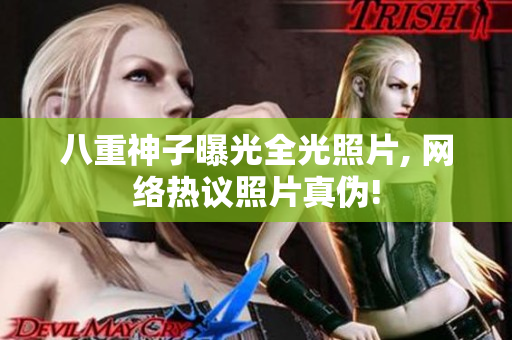 八重神子曝光全光照片, 网络热议照片真伪!
