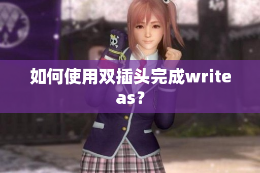 如何使用双插头完成writeas？