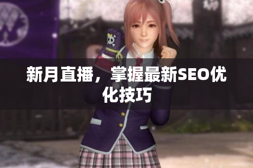 新月直播，掌握最新SEO优化技巧