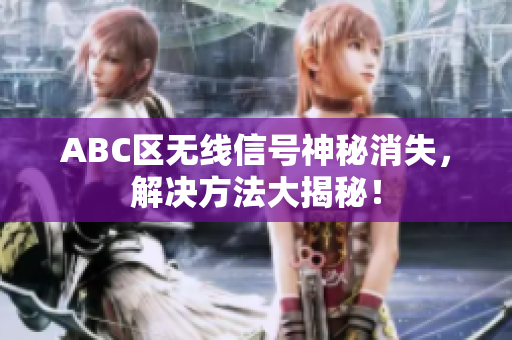 ABC区无线信号神秘消失，解决方法大揭秘！