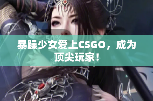 暴躁少女爱上CSGO，成为顶尖玩家！