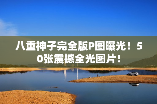 八重神子完全版P图曝光！50张震撼全光图片！