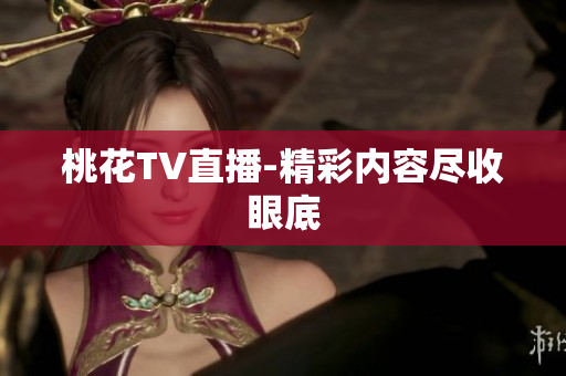 桃花TV直播-精彩内容尽收眼底
