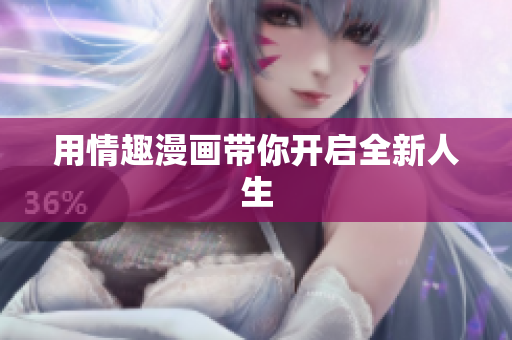 用情趣漫画带你开启全新人生
