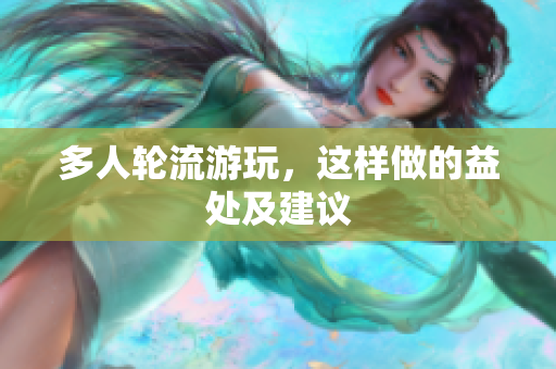 多人轮流游玩，这样做的益处及建议
