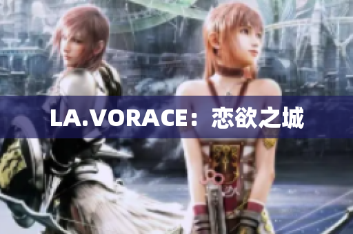 LA.VORACE：恋欲之城