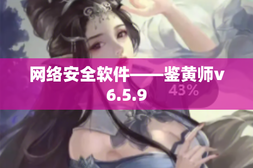 网络安全软件——鉴黄师v6.5.9