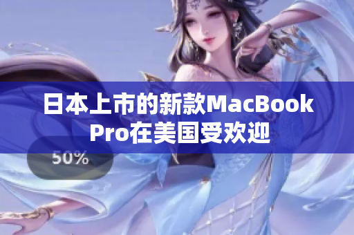 日本上市的新款MacBook Pro在美国受欢迎