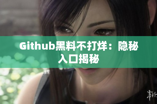 Github黑料不打烊：隐秘入口揭秘