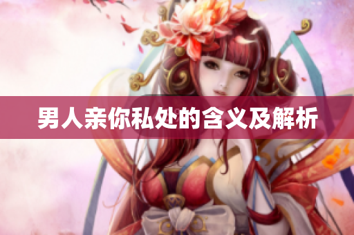 男人亲你私处的含义及解析