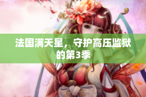 法国满天星，守护高压监狱的第3季