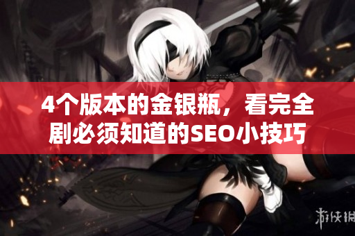 4个版本的金银瓶，看完全剧必须知道的SEO小技巧
