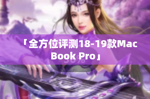 「全方位评测18-19款MacBook Pro」