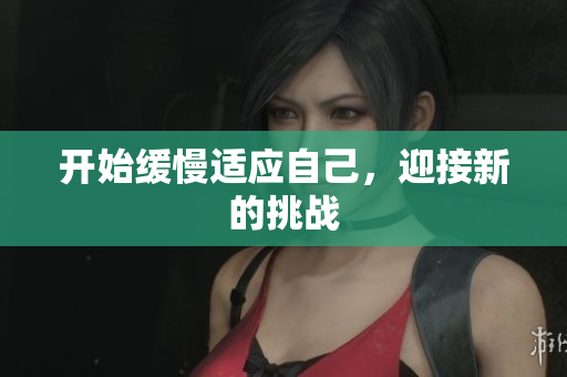 开始缓慢适应自己，迎接新的挑战