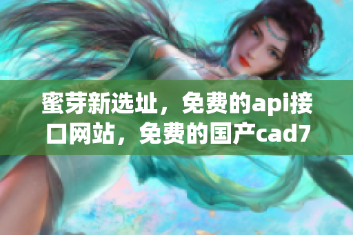 蜜芽新选址，免费的api接口网站，免费的国产cad769