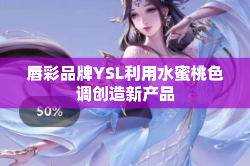 唇彩品牌YSL利用水蜜桃色调创造新产品