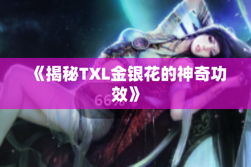 《揭秘TXL金银花的神奇功效》