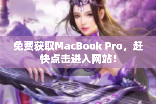 免费获取MacBook Pro，赶快点击进入网站！