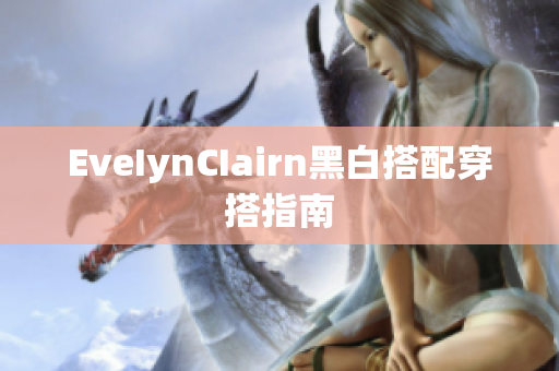 EveIynCIairn黑白搭配穿搭指南