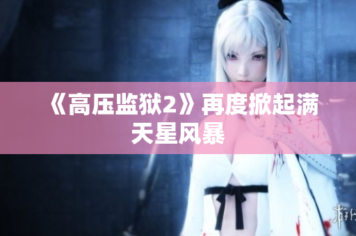 《高压监狱2》再度掀起满天星风暴