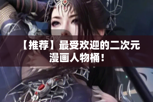 【推荐】最受欢迎的二次元漫画人物桶！