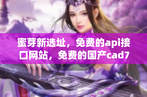 蜜芽新选址，免费的api接口网站，免费的国产cad772