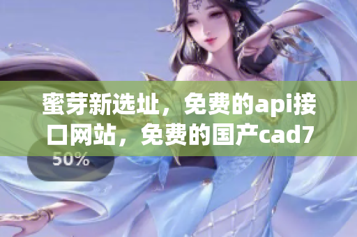 蜜芽新选址，免费的api接口网站，免费的国产cad754