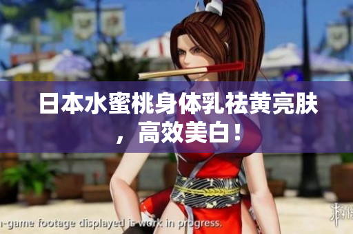 日本水蜜桃身体乳祛黄亮肤，高效美白！
