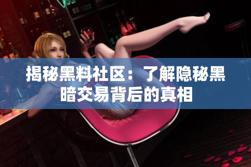 揭秘黑料社区：了解隐秘黑暗交易背后的真相