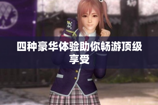 四种豪华体验助你畅游顶级享受