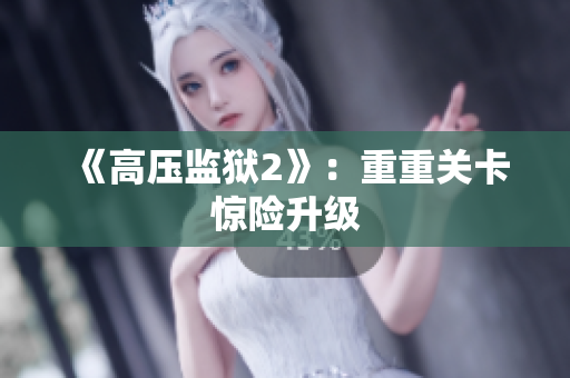 《高压监狱2》：重重关卡惊险升级