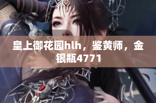 皇上御花园hlh，鉴黄师，金银瓶4771