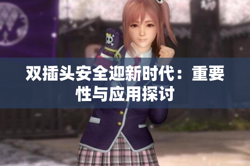 双插头安全迎新时代：重要性与应用探讨